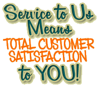Service to Us Means Total Customer Satisfaction to You!